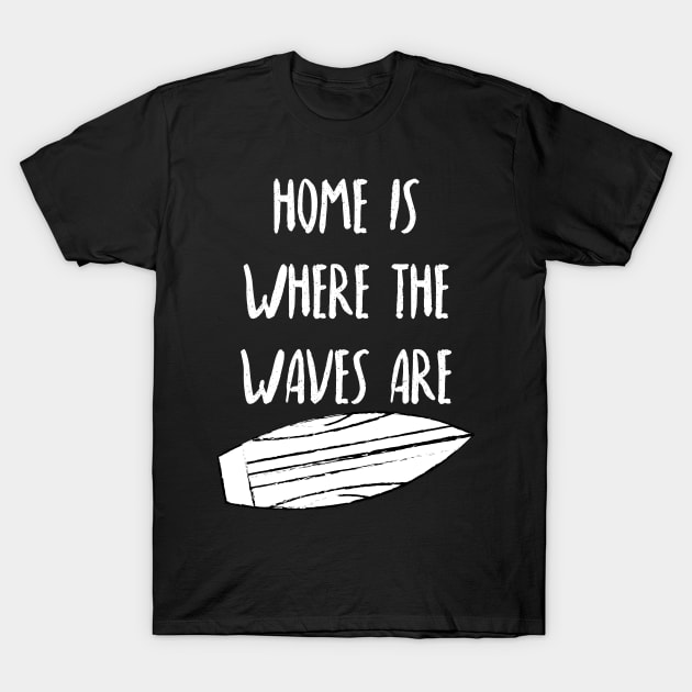 Home Is Where The Waves Are. Summer, Beach, Fun. T-Shirt by That Cheeky Tee